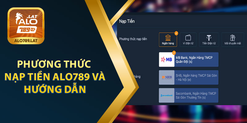 Nạp Tiền Alo789 – Dễ Dàng Và Nhanh Chóng Mới Nhất 2025 3 Phương Thức Nạp Tiền Alo789 Và Hướng Dẫn